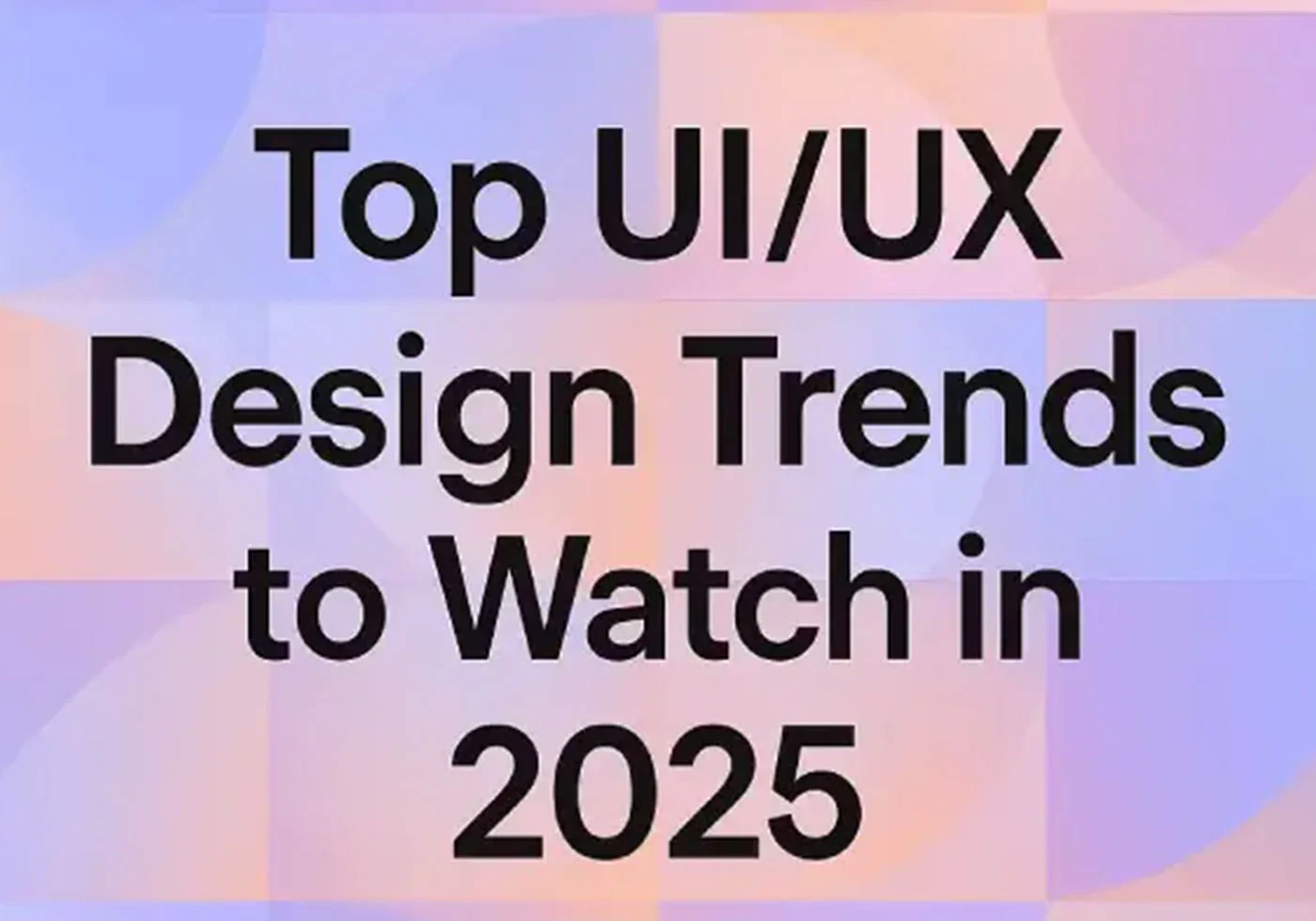 Top UI/UX Design Trends to Watch in 2025